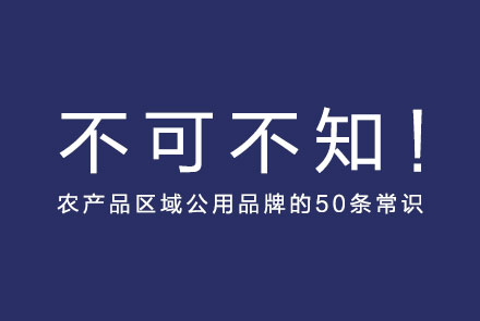 農(nóng)產(chǎn)品區(qū)域公用品牌的50條常識(shí)！