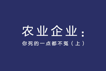 農(nóng)業(yè)企業(yè)：你死的一點(diǎn)都不冤（上）